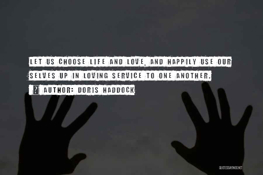 Doris Haddock Quotes: Let Us Choose Life And Love, And Happily Use Our Selves Up In Loving Service To One Another.