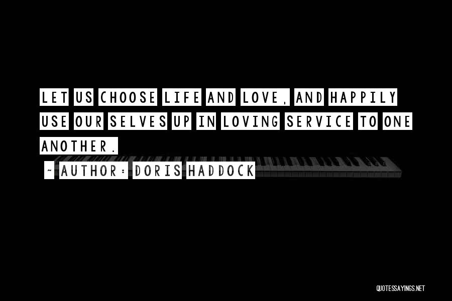 Doris Haddock Quotes: Let Us Choose Life And Love, And Happily Use Our Selves Up In Loving Service To One Another.