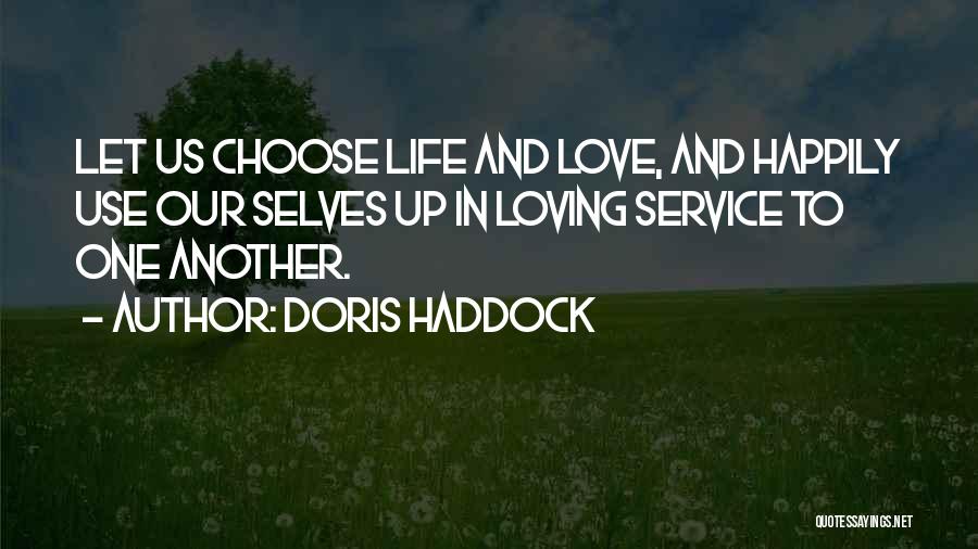 Doris Haddock Quotes: Let Us Choose Life And Love, And Happily Use Our Selves Up In Loving Service To One Another.