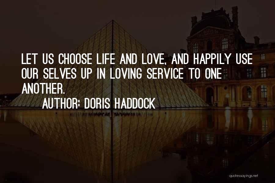 Doris Haddock Quotes: Let Us Choose Life And Love, And Happily Use Our Selves Up In Loving Service To One Another.