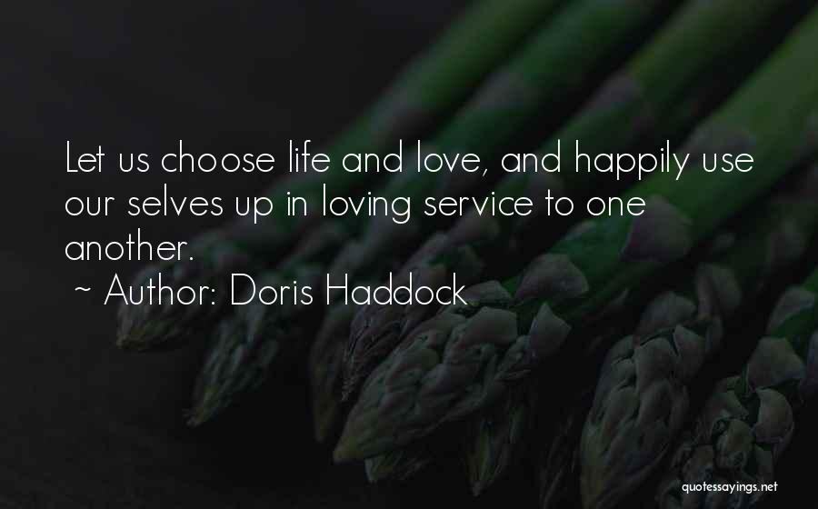 Doris Haddock Quotes: Let Us Choose Life And Love, And Happily Use Our Selves Up In Loving Service To One Another.