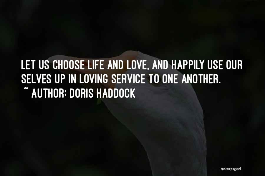 Doris Haddock Quotes: Let Us Choose Life And Love, And Happily Use Our Selves Up In Loving Service To One Another.