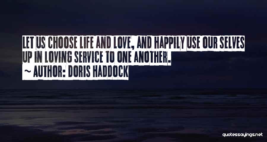 Doris Haddock Quotes: Let Us Choose Life And Love, And Happily Use Our Selves Up In Loving Service To One Another.