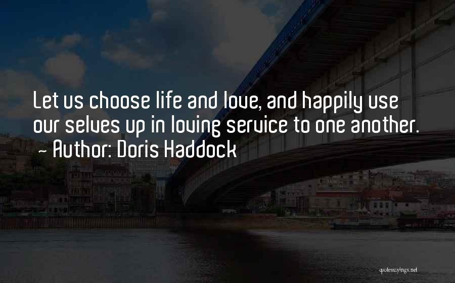 Doris Haddock Quotes: Let Us Choose Life And Love, And Happily Use Our Selves Up In Loving Service To One Another.