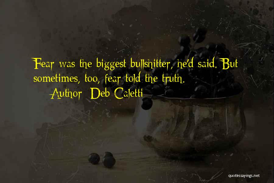 Deb Caletti Quotes: Fear Was The Biggest Bullshitter, He'd Said. But Sometimes, Too, Fear Told The Truth.