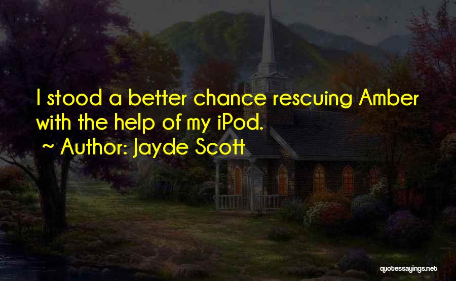 Jayde Scott Quotes: I Stood A Better Chance Rescuing Amber With The Help Of My Ipod.