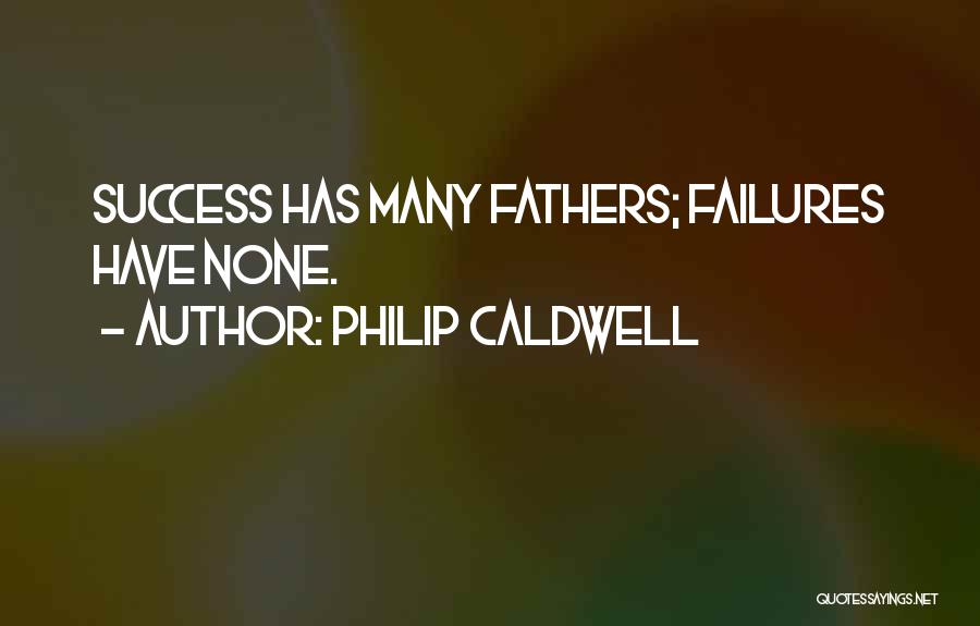 Philip Caldwell Quotes: Success Has Many Fathers; Failures Have None.