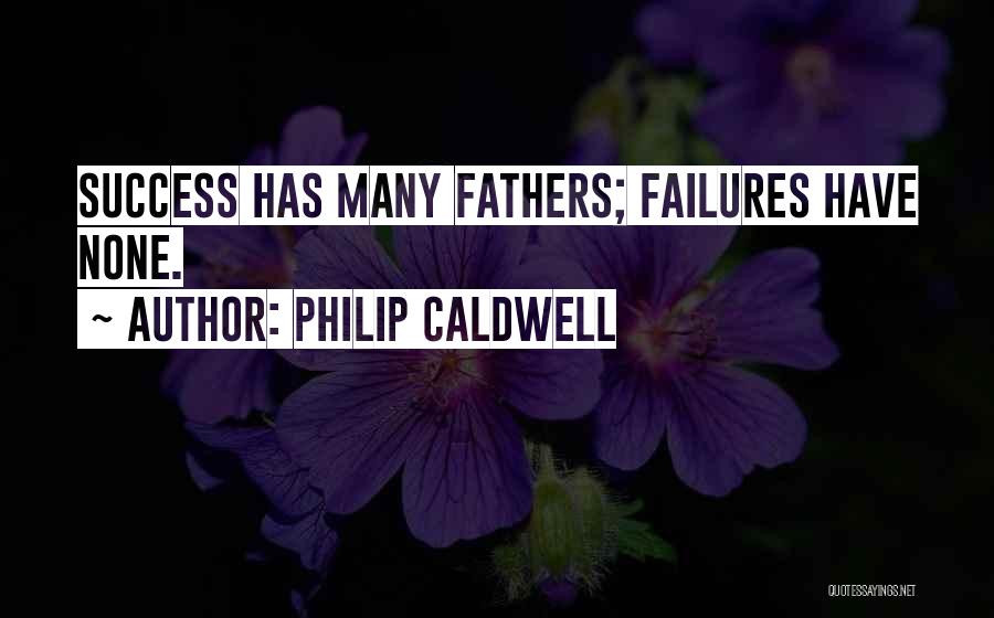 Philip Caldwell Quotes: Success Has Many Fathers; Failures Have None.