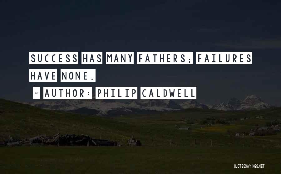 Philip Caldwell Quotes: Success Has Many Fathers; Failures Have None.
