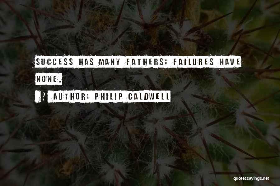 Philip Caldwell Quotes: Success Has Many Fathers; Failures Have None.