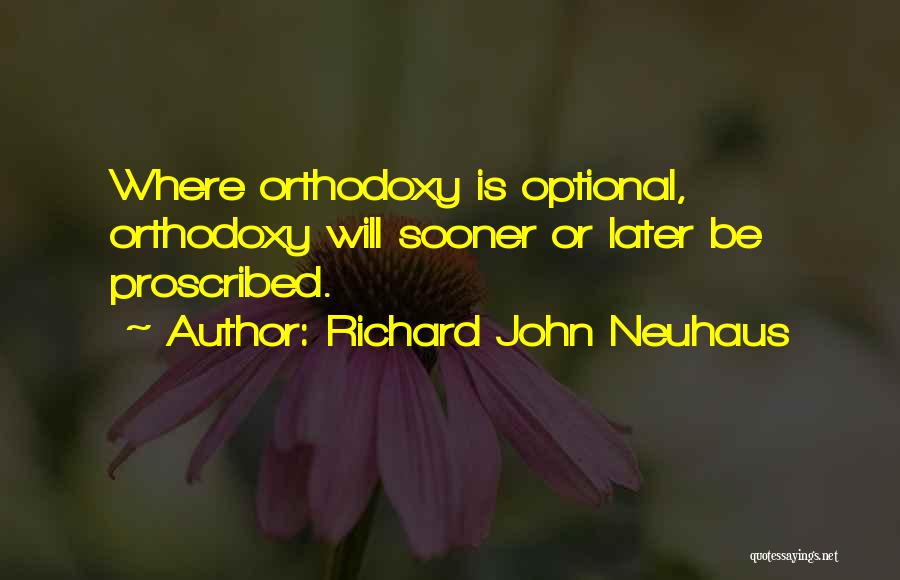 Richard John Neuhaus Quotes: Where Orthodoxy Is Optional, Orthodoxy Will Sooner Or Later Be Proscribed.