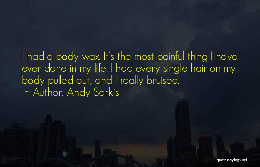 Andy Serkis Quotes: I Had A Body Wax. It's The Most Painful Thing I Have Ever Done In My Life. I Had Every