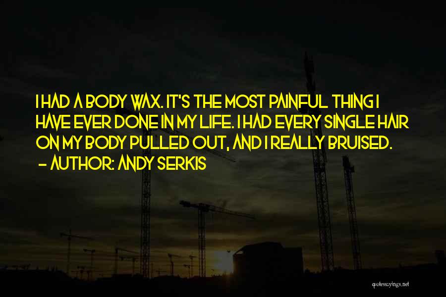 Andy Serkis Quotes: I Had A Body Wax. It's The Most Painful Thing I Have Ever Done In My Life. I Had Every