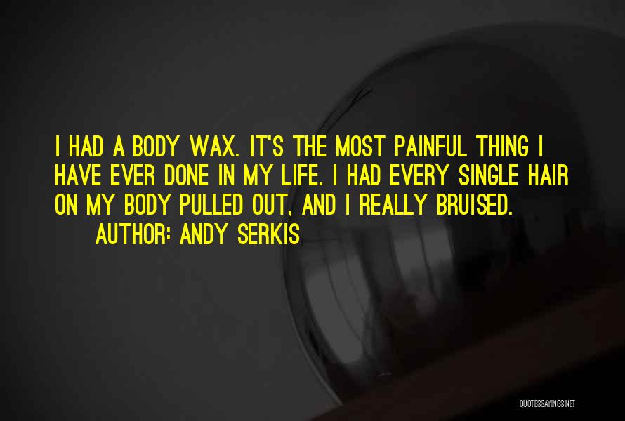 Andy Serkis Quotes: I Had A Body Wax. It's The Most Painful Thing I Have Ever Done In My Life. I Had Every
