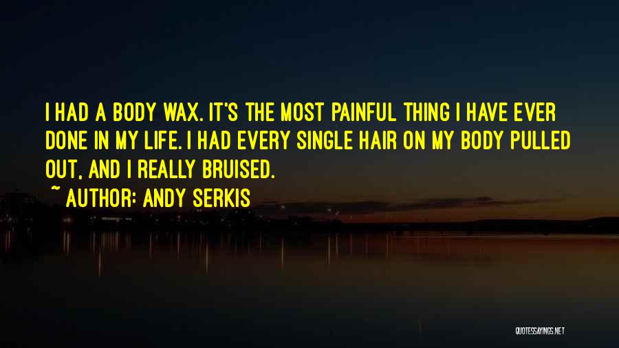 Andy Serkis Quotes: I Had A Body Wax. It's The Most Painful Thing I Have Ever Done In My Life. I Had Every