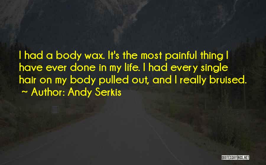 Andy Serkis Quotes: I Had A Body Wax. It's The Most Painful Thing I Have Ever Done In My Life. I Had Every