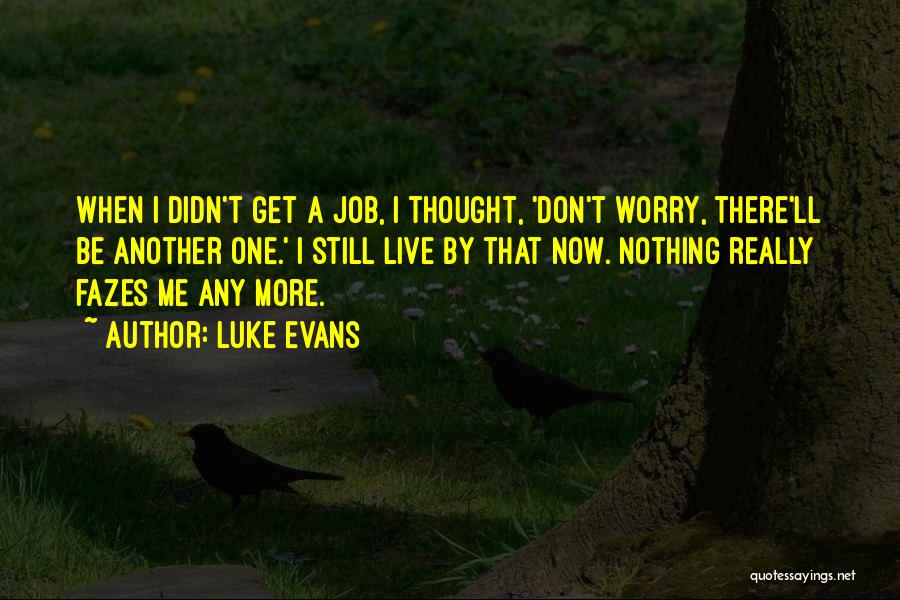 Luke Evans Quotes: When I Didn't Get A Job, I Thought, 'don't Worry, There'll Be Another One.' I Still Live By That Now.