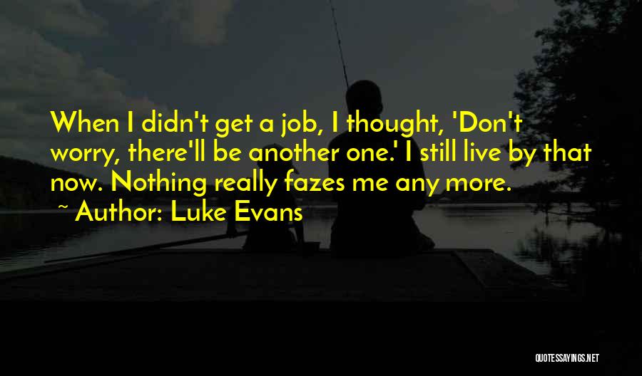 Luke Evans Quotes: When I Didn't Get A Job, I Thought, 'don't Worry, There'll Be Another One.' I Still Live By That Now.