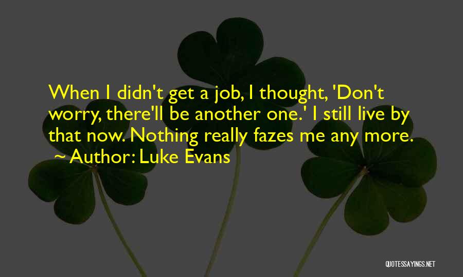 Luke Evans Quotes: When I Didn't Get A Job, I Thought, 'don't Worry, There'll Be Another One.' I Still Live By That Now.