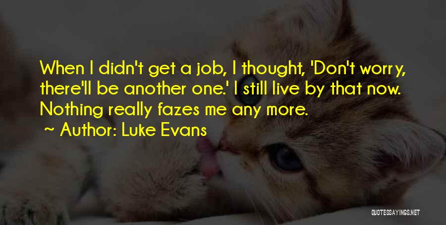 Luke Evans Quotes: When I Didn't Get A Job, I Thought, 'don't Worry, There'll Be Another One.' I Still Live By That Now.