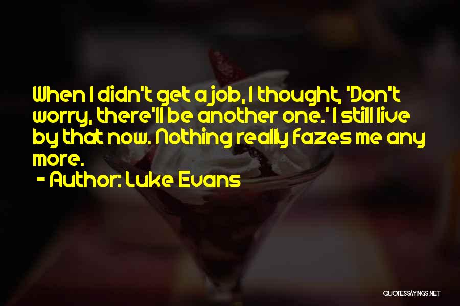 Luke Evans Quotes: When I Didn't Get A Job, I Thought, 'don't Worry, There'll Be Another One.' I Still Live By That Now.