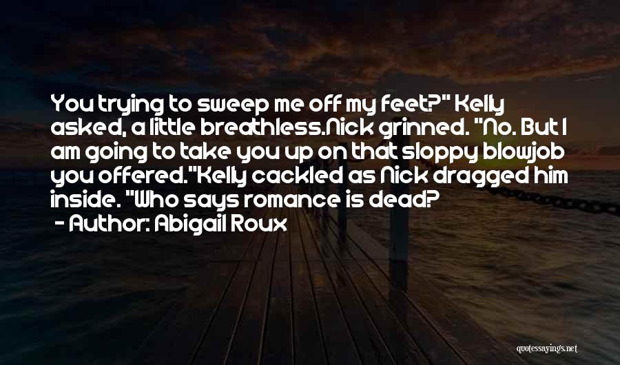 Abigail Roux Quotes: You Trying To Sweep Me Off My Feet? Kelly Asked, A Little Breathless.nick Grinned. No. But I Am Going To