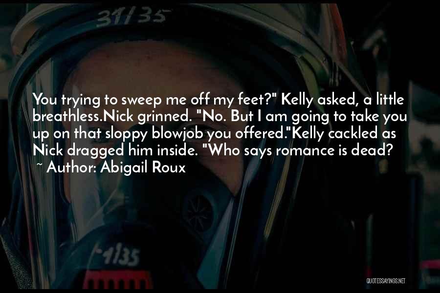 Abigail Roux Quotes: You Trying To Sweep Me Off My Feet? Kelly Asked, A Little Breathless.nick Grinned. No. But I Am Going To