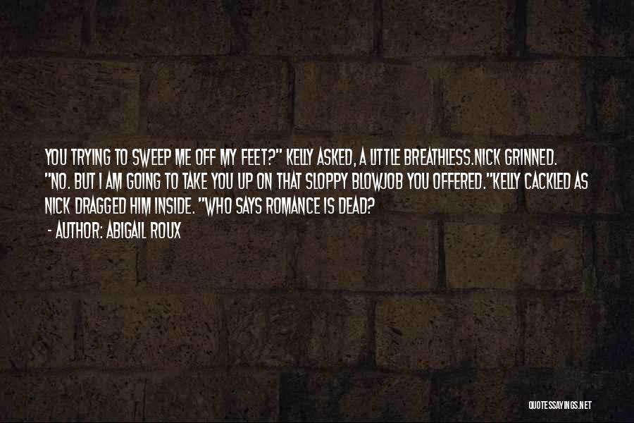 Abigail Roux Quotes: You Trying To Sweep Me Off My Feet? Kelly Asked, A Little Breathless.nick Grinned. No. But I Am Going To