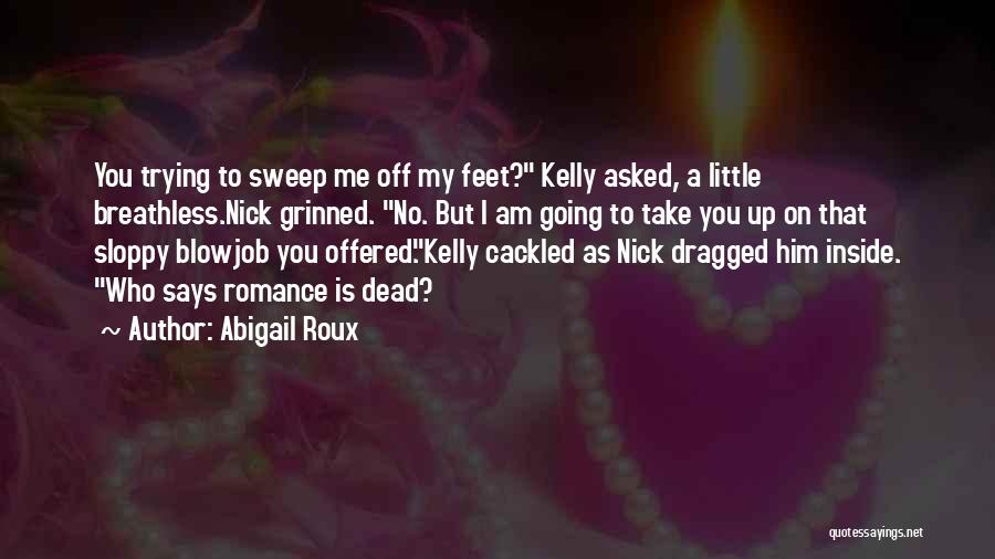 Abigail Roux Quotes: You Trying To Sweep Me Off My Feet? Kelly Asked, A Little Breathless.nick Grinned. No. But I Am Going To