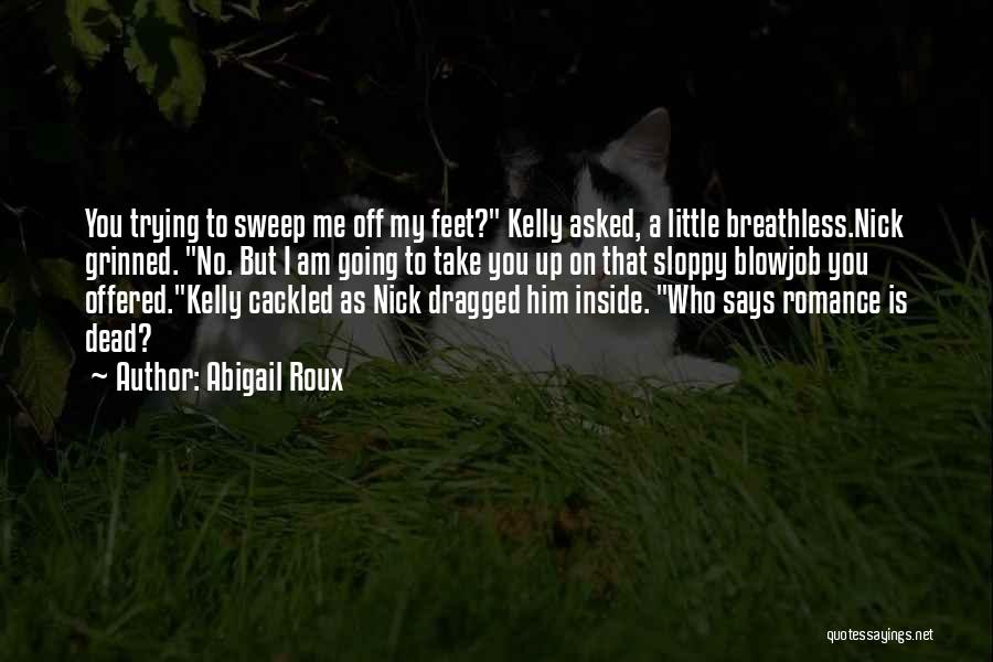 Abigail Roux Quotes: You Trying To Sweep Me Off My Feet? Kelly Asked, A Little Breathless.nick Grinned. No. But I Am Going To