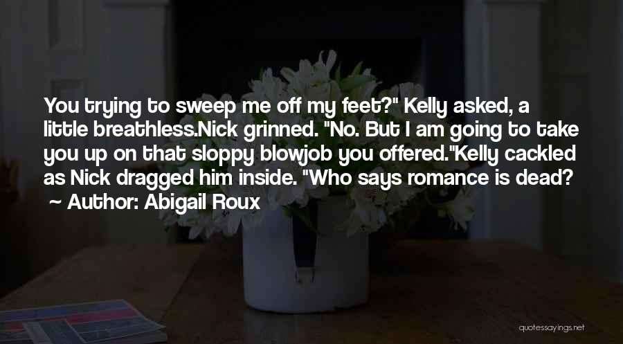 Abigail Roux Quotes: You Trying To Sweep Me Off My Feet? Kelly Asked, A Little Breathless.nick Grinned. No. But I Am Going To