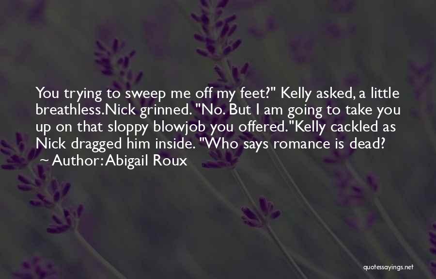 Abigail Roux Quotes: You Trying To Sweep Me Off My Feet? Kelly Asked, A Little Breathless.nick Grinned. No. But I Am Going To