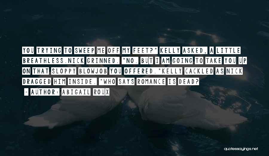 Abigail Roux Quotes: You Trying To Sweep Me Off My Feet? Kelly Asked, A Little Breathless.nick Grinned. No. But I Am Going To