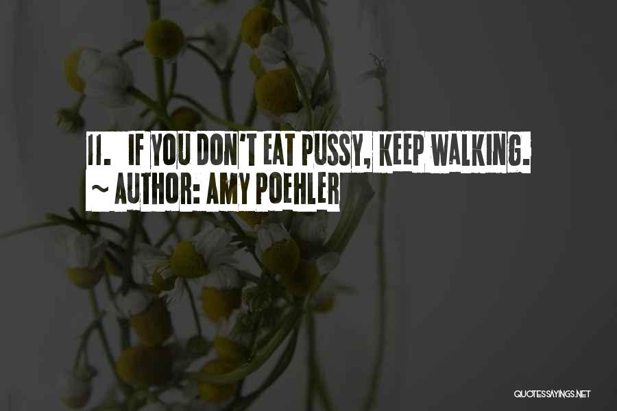 Amy Poehler Quotes: 11. If You Don't Eat Pussy, Keep Walking.