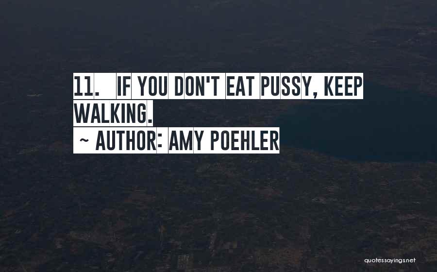 Amy Poehler Quotes: 11. If You Don't Eat Pussy, Keep Walking.