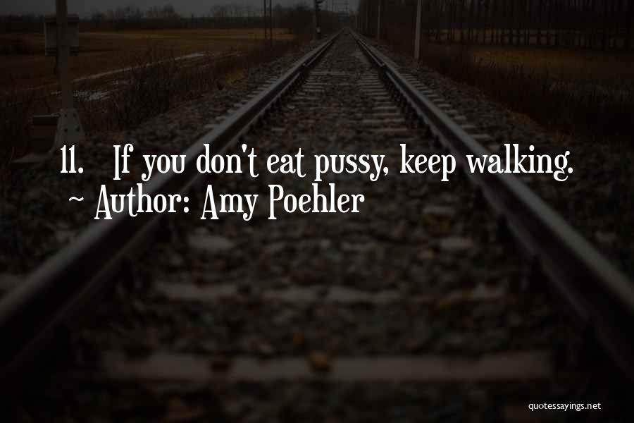 Amy Poehler Quotes: 11. If You Don't Eat Pussy, Keep Walking.