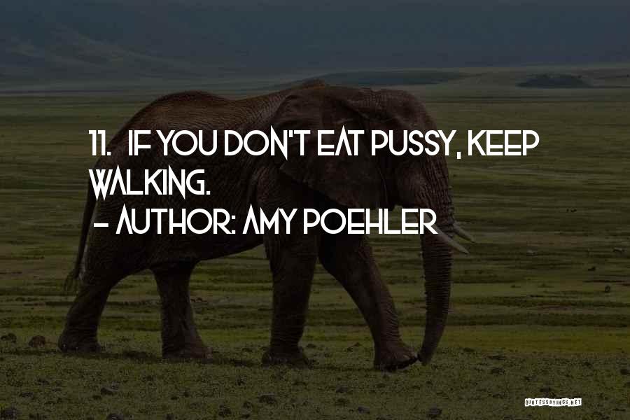 Amy Poehler Quotes: 11. If You Don't Eat Pussy, Keep Walking.