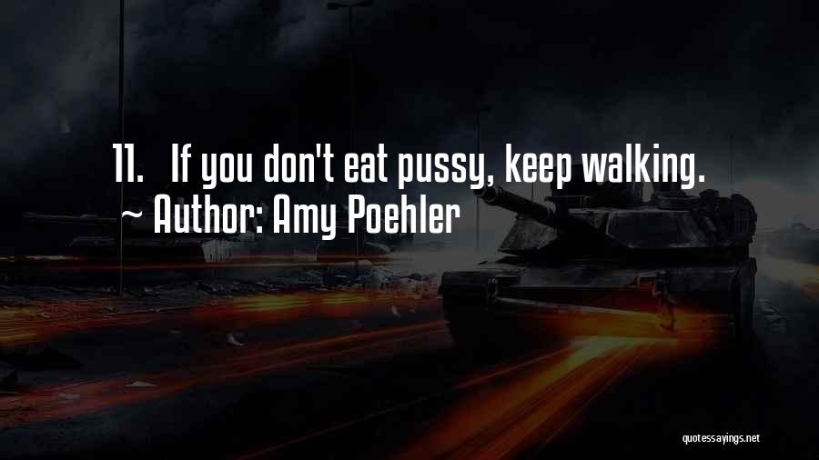 Amy Poehler Quotes: 11. If You Don't Eat Pussy, Keep Walking.