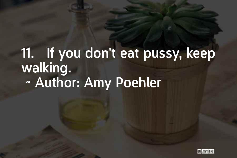 Amy Poehler Quotes: 11. If You Don't Eat Pussy, Keep Walking.