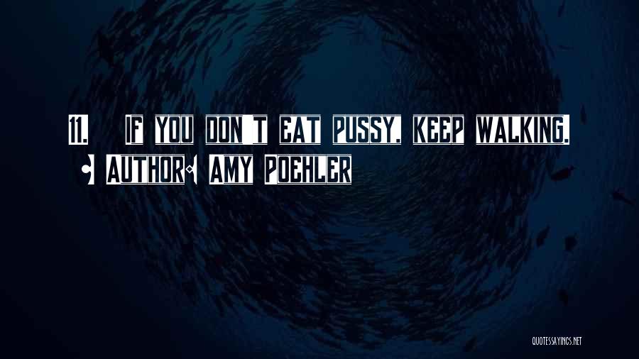 Amy Poehler Quotes: 11. If You Don't Eat Pussy, Keep Walking.