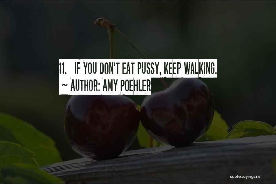 Amy Poehler Quotes: 11. If You Don't Eat Pussy, Keep Walking.