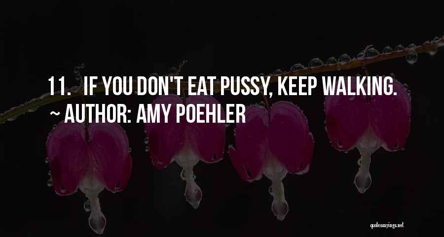 Amy Poehler Quotes: 11. If You Don't Eat Pussy, Keep Walking.