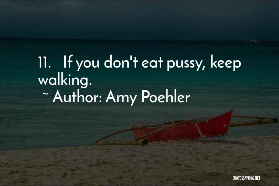 Amy Poehler Quotes: 11. If You Don't Eat Pussy, Keep Walking.
