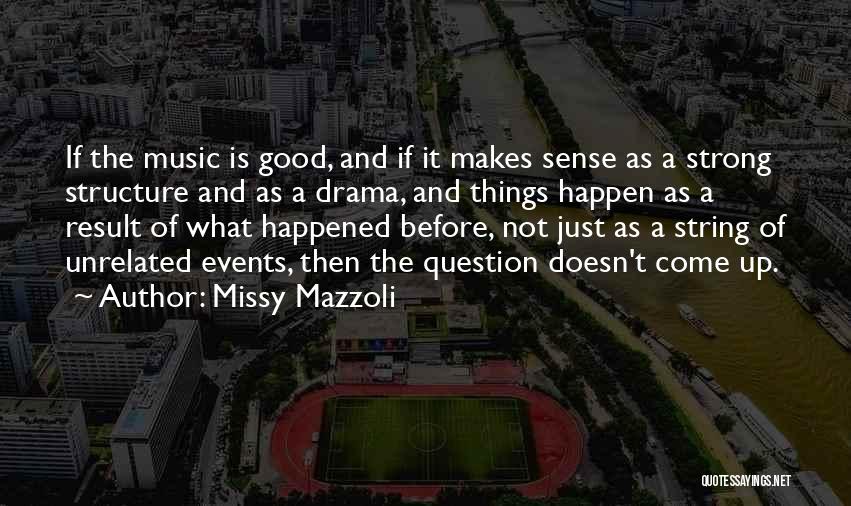 Missy Mazzoli Quotes: If The Music Is Good, And If It Makes Sense As A Strong Structure And As A Drama, And Things