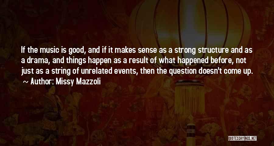 Missy Mazzoli Quotes: If The Music Is Good, And If It Makes Sense As A Strong Structure And As A Drama, And Things