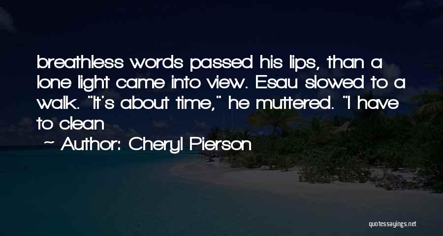 Cheryl Pierson Quotes: Breathless Words Passed His Lips, Than A Lone Light Came Into View. Esau Slowed To A Walk. It's About Time,