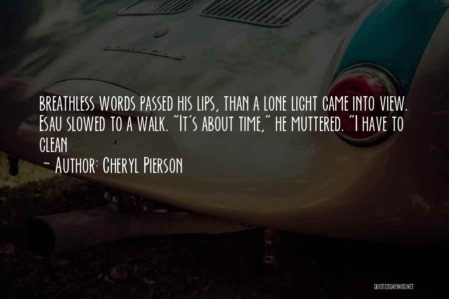Cheryl Pierson Quotes: Breathless Words Passed His Lips, Than A Lone Light Came Into View. Esau Slowed To A Walk. It's About Time,