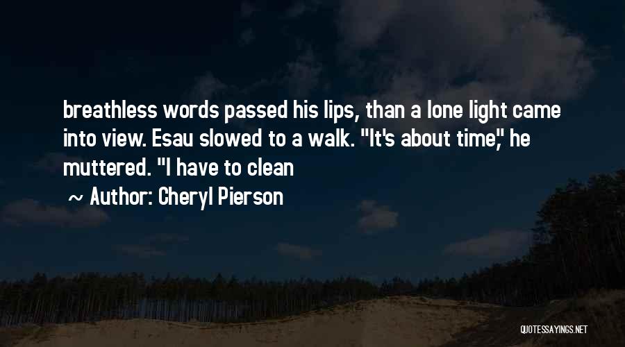 Cheryl Pierson Quotes: Breathless Words Passed His Lips, Than A Lone Light Came Into View. Esau Slowed To A Walk. It's About Time,