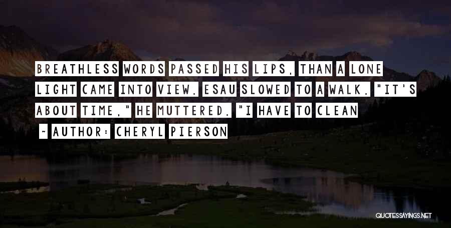Cheryl Pierson Quotes: Breathless Words Passed His Lips, Than A Lone Light Came Into View. Esau Slowed To A Walk. It's About Time,
