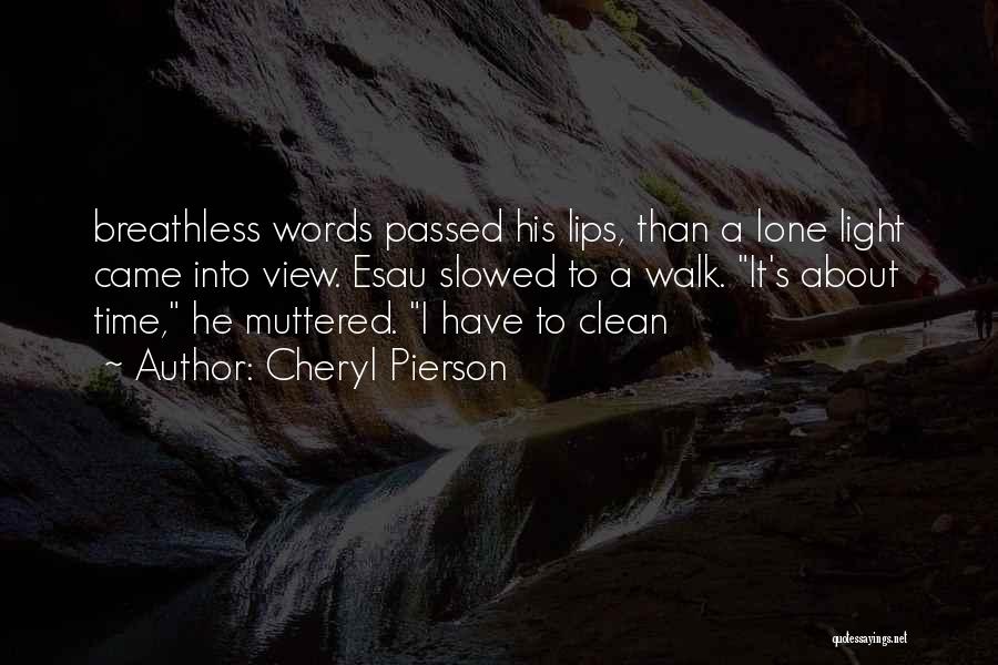 Cheryl Pierson Quotes: Breathless Words Passed His Lips, Than A Lone Light Came Into View. Esau Slowed To A Walk. It's About Time,